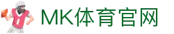 MK体育手机版下载 - MKSPORTS - 官方H5在线访问入口